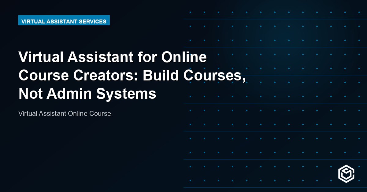 Virtual Assistant for Online Course Creators: Build Courses, Not Admin Systems