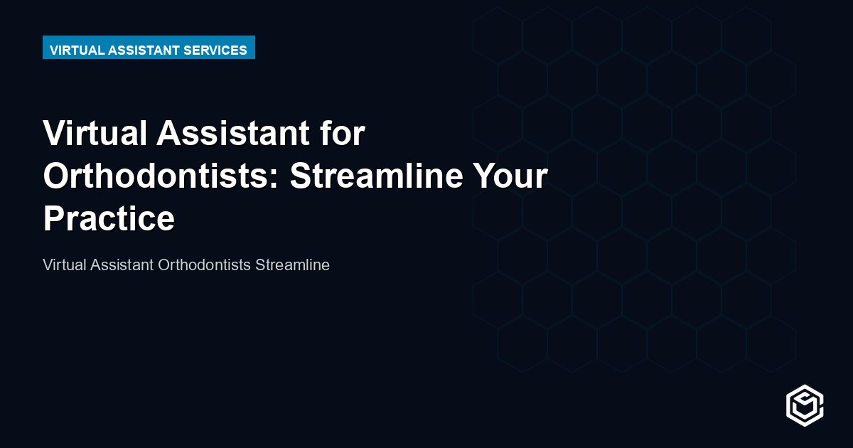 Virtual Assistant for Orthodontists: Streamline Your Practice
