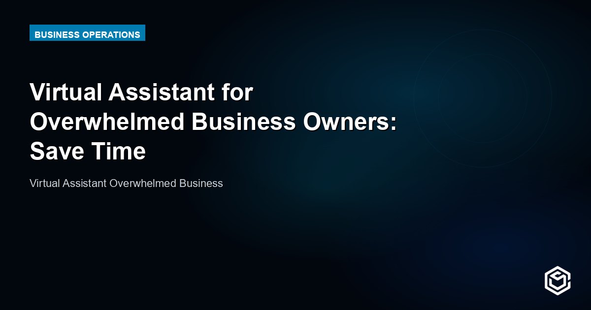 Virtual Assistant for Overwhelmed Business Owners: Save Time