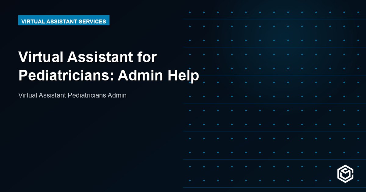 Virtual Assistant for Pediatricians: Cut the Admin Load