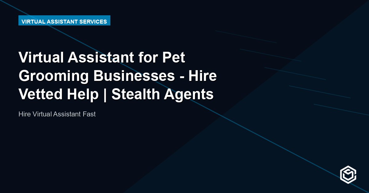 Virtual Assistant for Pet Grooming Businesses - Hire Vetted Help | Stealth Agents