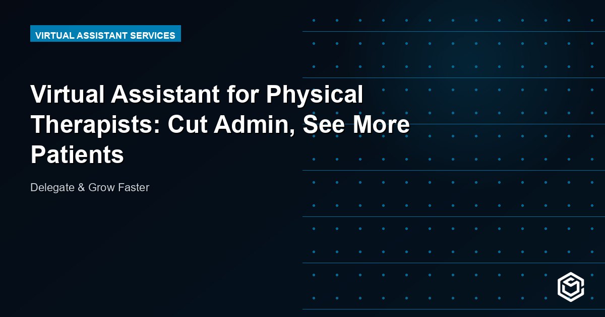 Virtual Assistant for Physical Therapists: Cut Admin, See More Patients