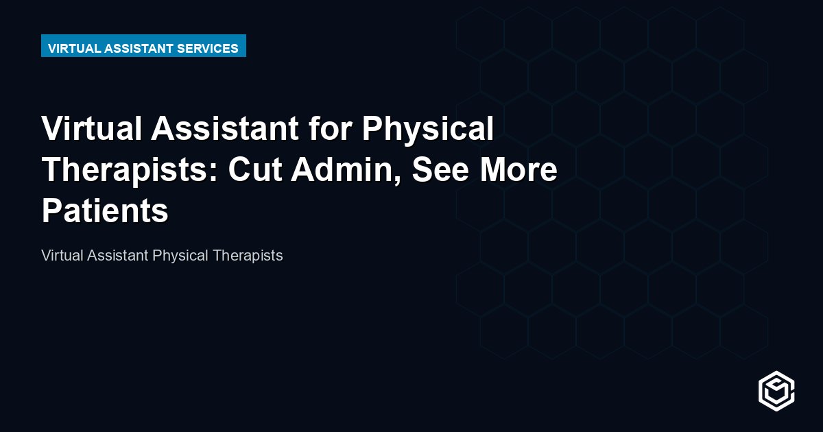 Virtual Assistant for Physical Therapists: Cut Admin, See More Patients