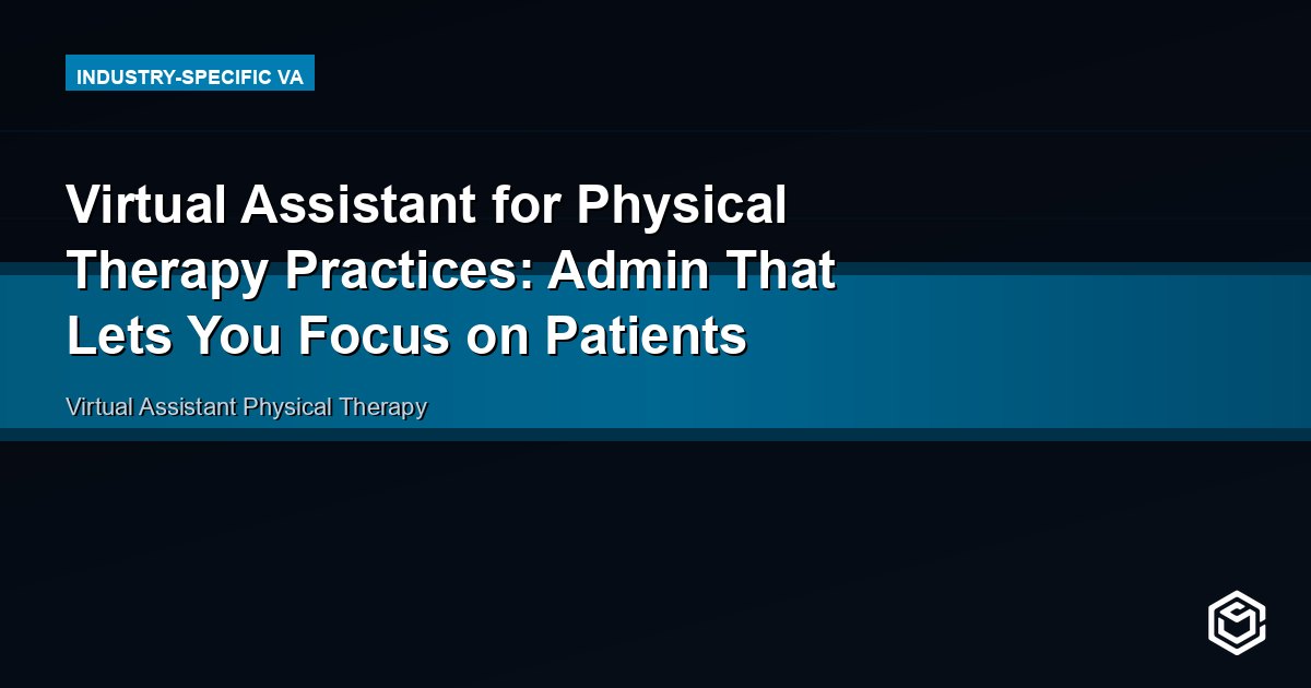 Virtual Assistant for Physical Therapy Practices: Fill Your Schedule Without Burying Your Staff