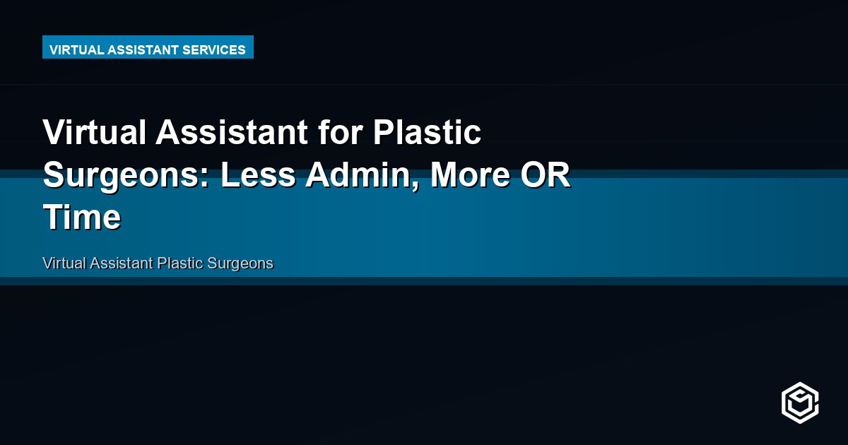 Virtual Assistant for Plastic Surgeons: Less Admin, More OR Time