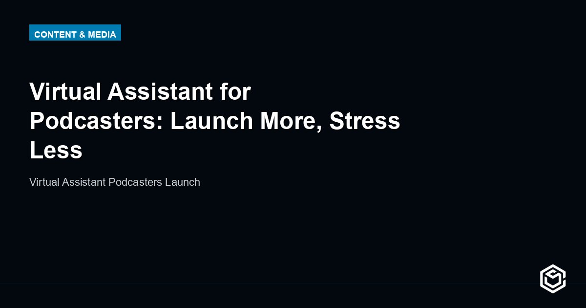 Virtual Assistant for Podcasters: Launch More, Stress Less