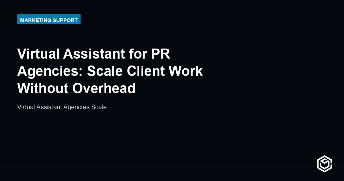 Virtual Assistant for PR Agencies: Scale Client Work Without Overhead