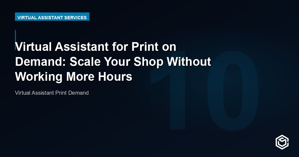 Virtual Assistant for Print on Demand: Scale Your Shop Without Working More Hours