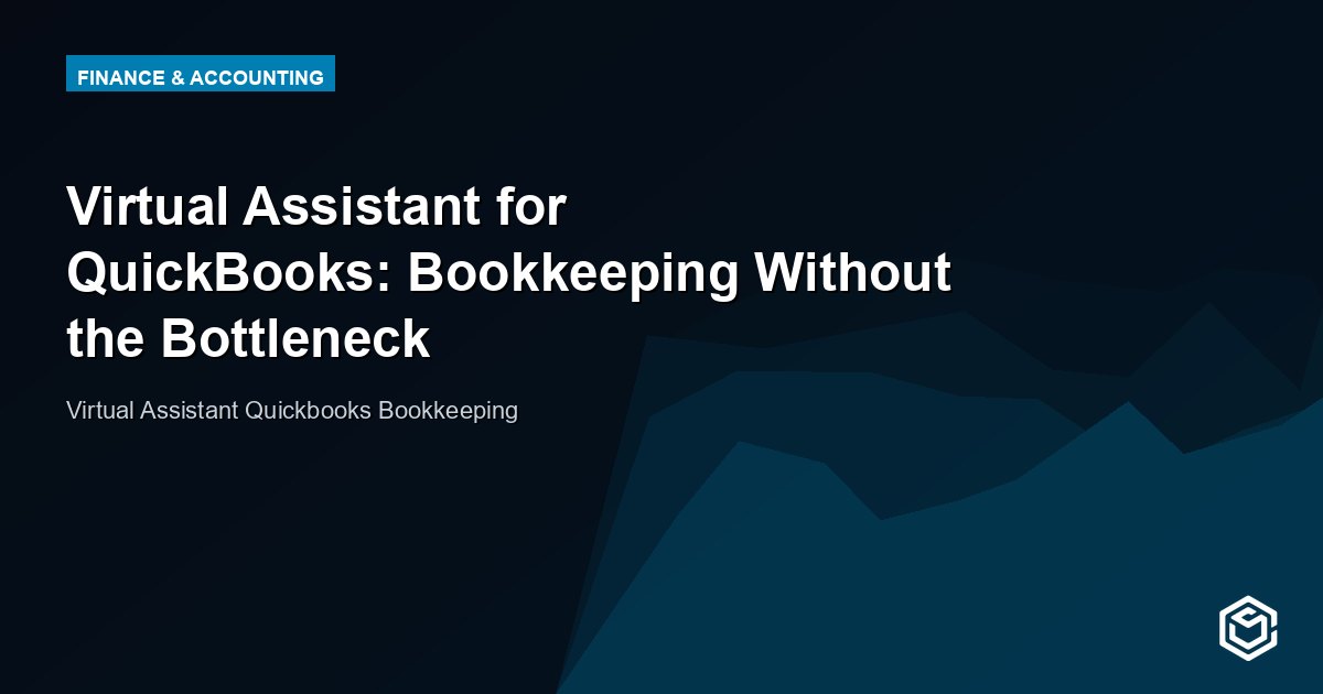 Virtual Assistant for QuickBooks: Bookkeeping Without the Bottleneck