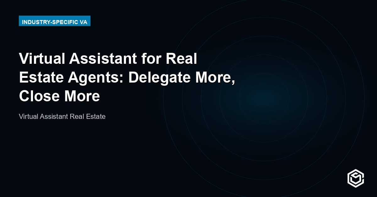 Virtual Assistant for Real Estate Agents: Delegate More, Close More