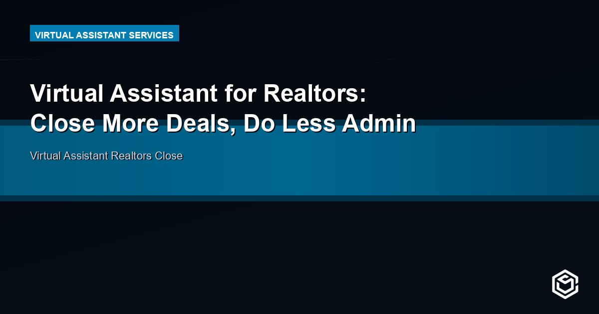 Virtual Assistant for Realtors: Close More Deals, Do Less Admin