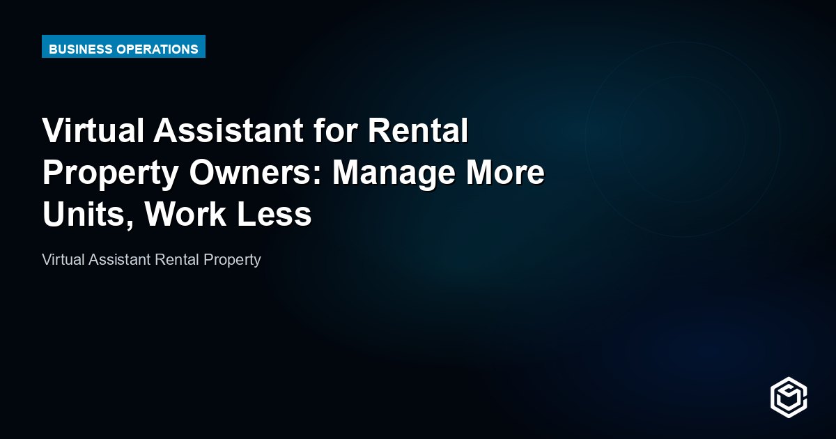 Virtual Assistant for Rental Property Owners: Manage More Units, Work Less