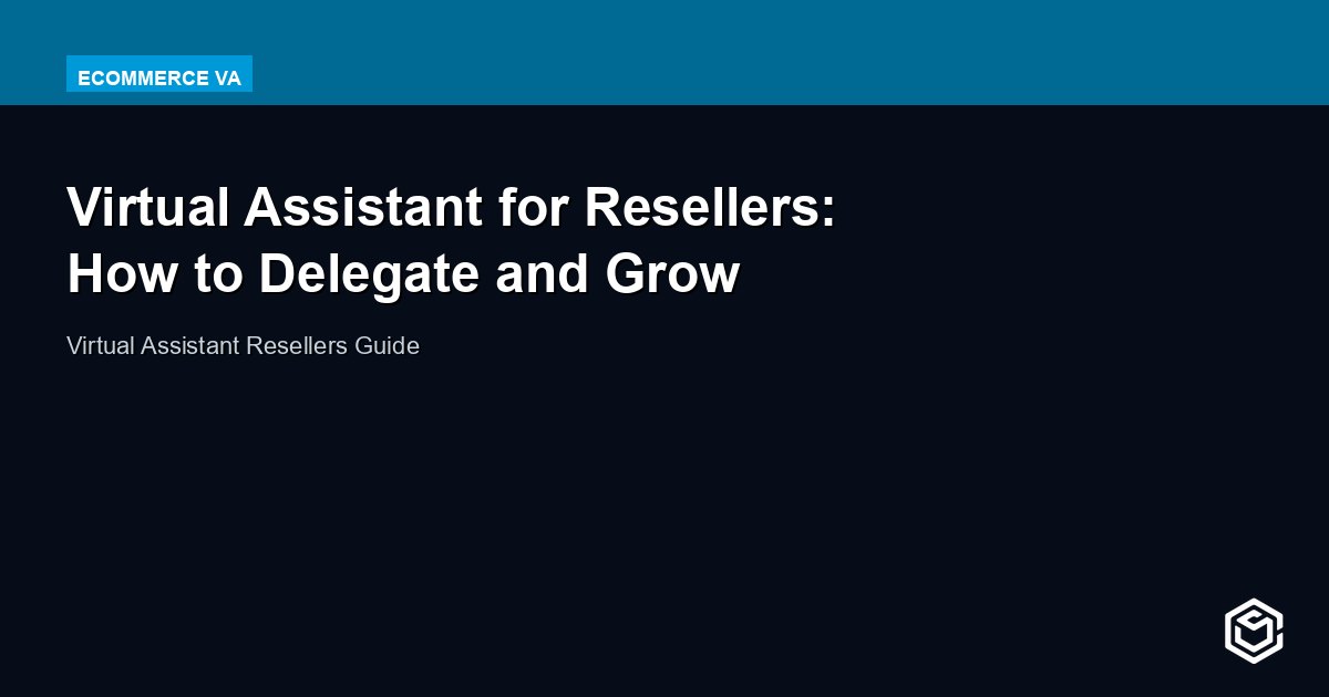 Virtual Assistant for Resellers: Handle More, Sell More