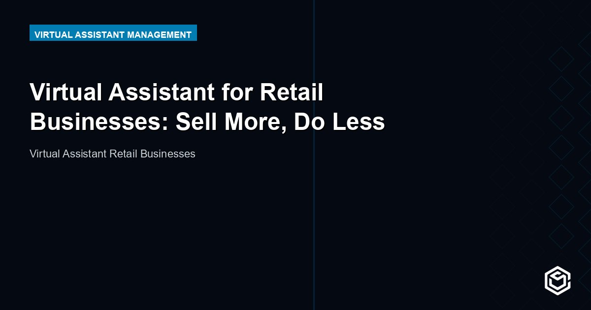 Virtual Assistant for Retail Businesses: Sell More, Do Less