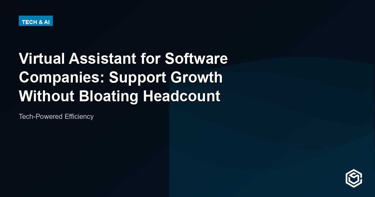 Virtual Assistant for Software Companies: Support Growth Without Bloating Headcount