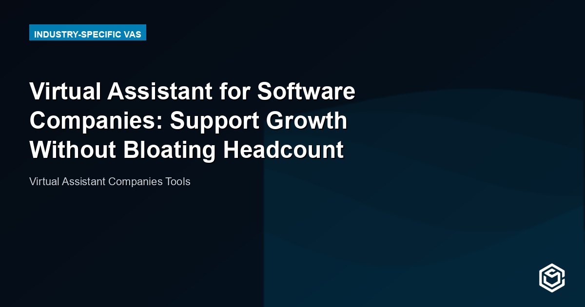 Virtual Assistant for Software Companies: Support Growth Without Bloating Headcount