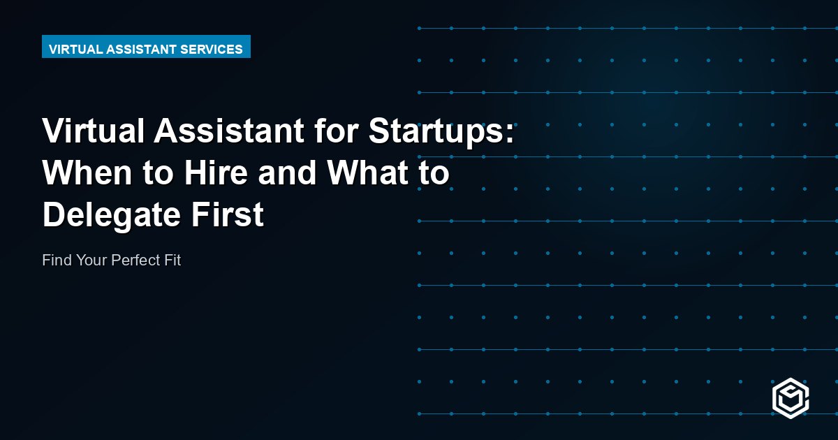Virtual Assistant for Startups: When to Hire and What to Delegate First