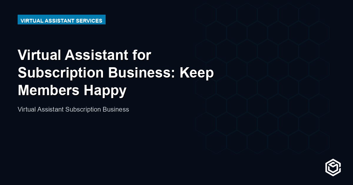 Virtual Assistant for Subscription Business: Keep Members Happy