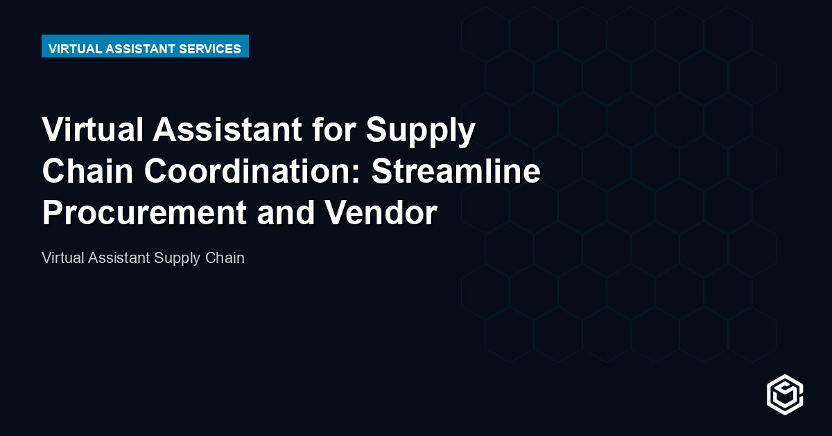 Virtual Assistant for Supply Chain Coordination: Streamline Procurement and Vendor Management