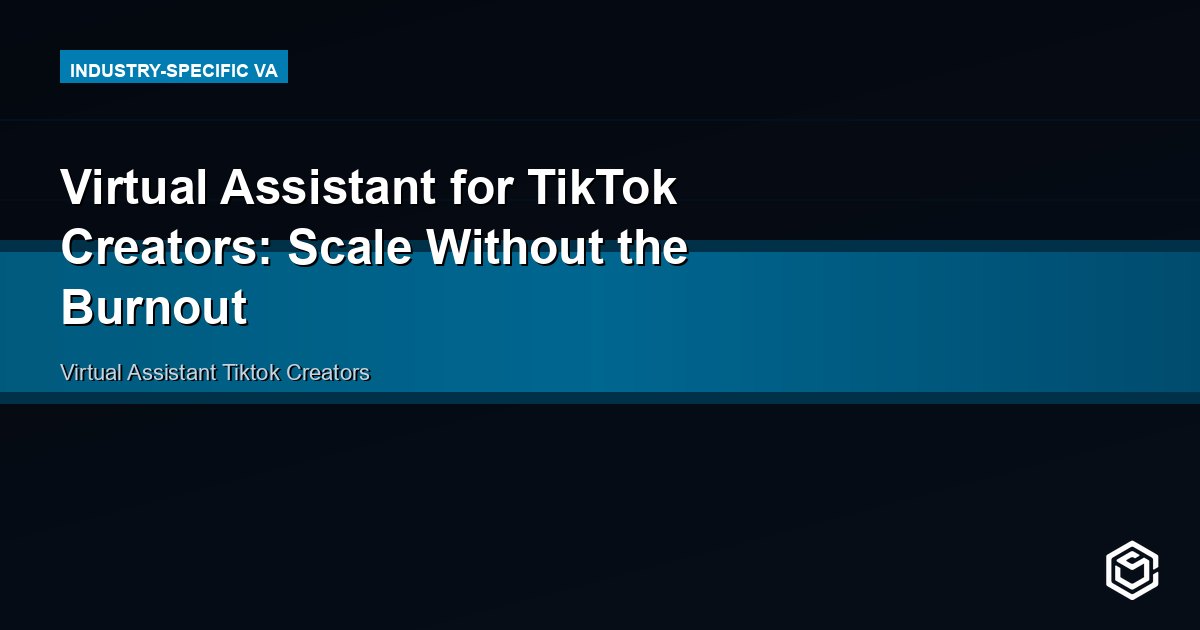 Virtual Assistant for TikTok Creators: Scale Without the Burnout