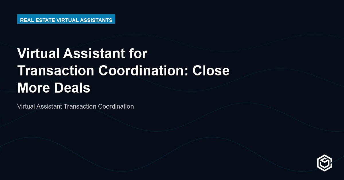 Virtual Assistant for Transaction Coordination: Close More Deals