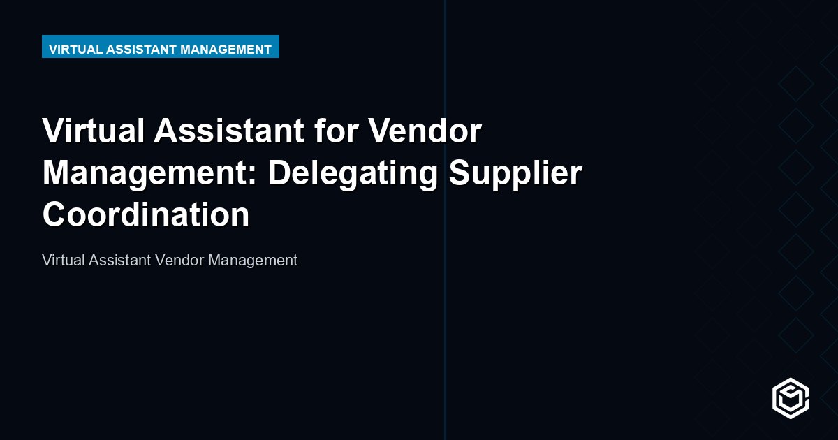 Virtual Assistant for Vendor Management: Delegating Supplier Coordination