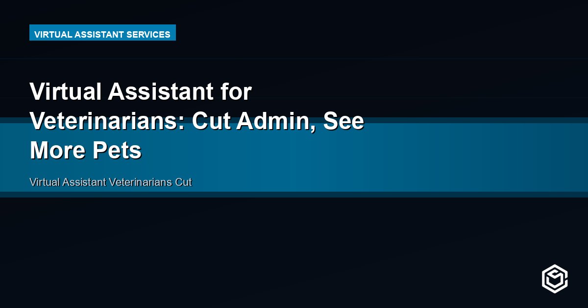 Virtual Assistant for Veterinarians: Cut Admin, See More Pets