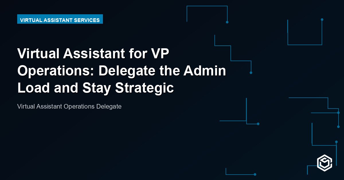 Virtual Assistant for VP Operations: Delegate the Admin Load and Stay Strategic