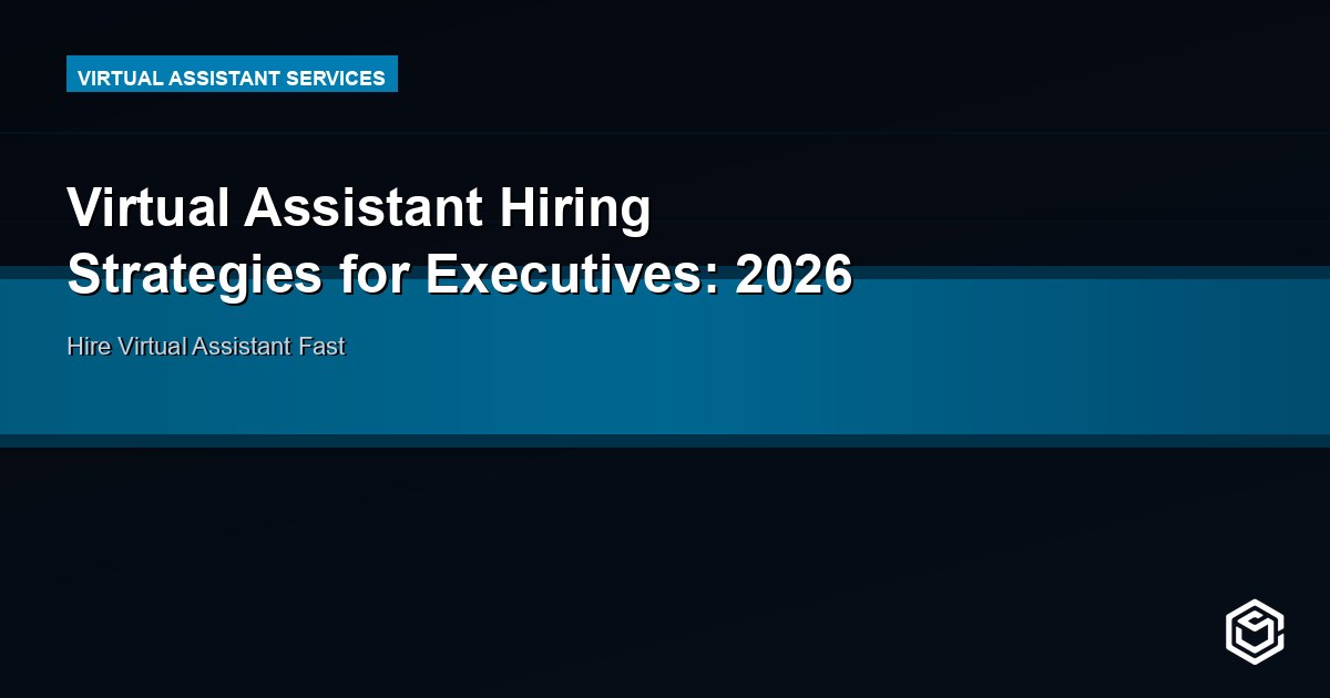 Virtual Assistant Hiring Strategies for Executives: 2026