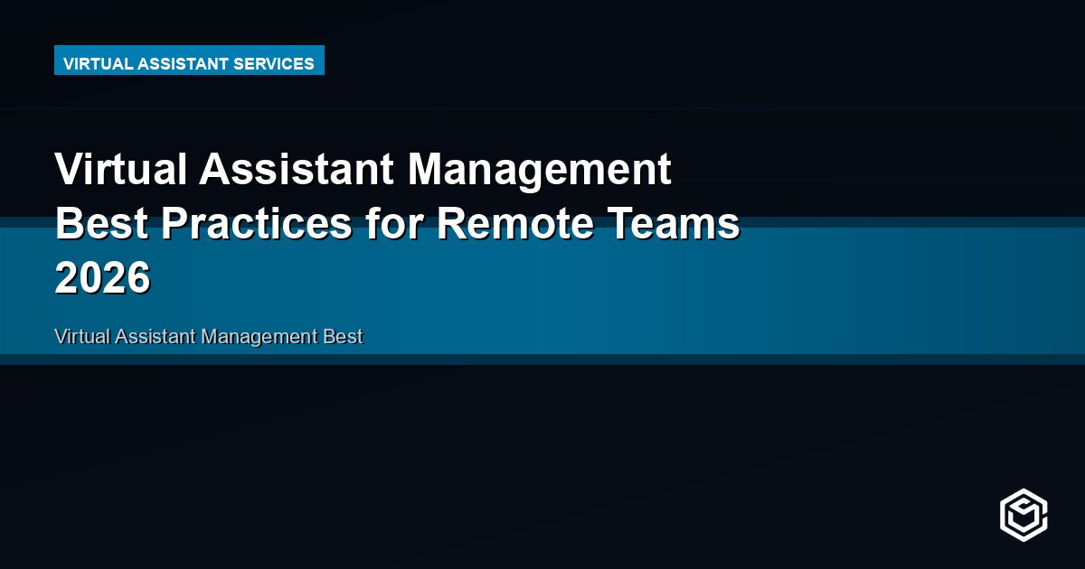 Virtual Assistant Management Best Practices for Remote Teams 2026