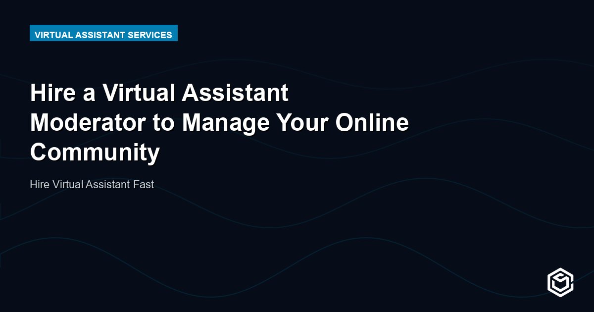 Hire a Virtual Assistant Moderator to Manage Your Online Community