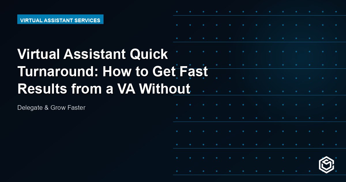 Virtual Assistant Quick Turnaround: How to Get Fast Results from a VA Without Sacrificing Quality