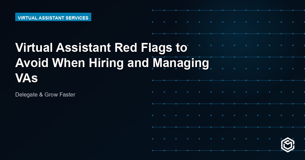 Virtual Assistant Red Flags to Avoid When Hiring and Managing VAs