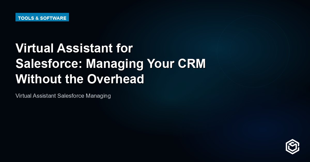 Virtual Assistant for Salesforce: Managing Your CRM Without the Overhead