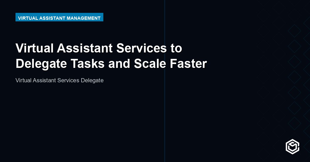 Virtual Assistant Services to Delegate Tasks and Scale Faster