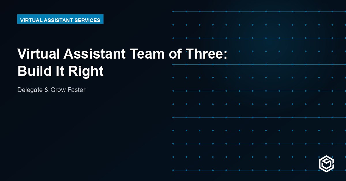 Virtual Assistant Team of Three: Build It Right