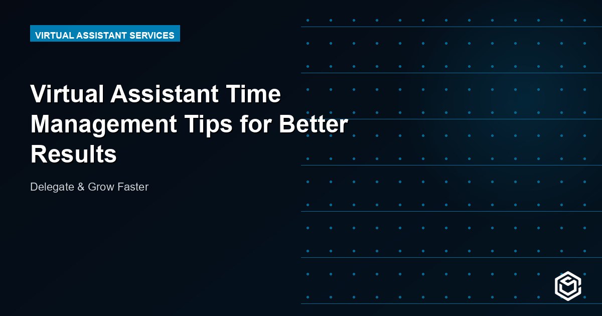 Virtual Assistant Time Management Tips for Better Results