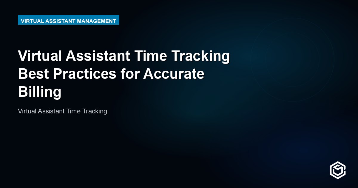 Virtual Assistant Time Tracking Best Practices for Accurate Billing