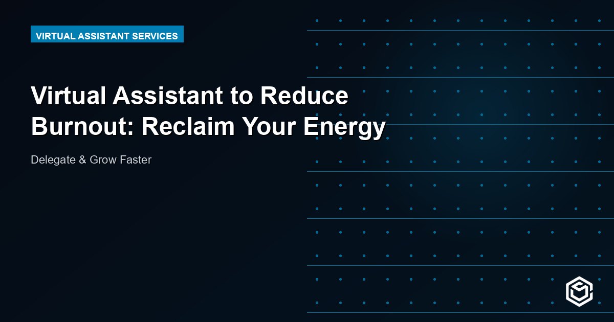 Virtual Assistant to Reduce Burnout: Reclaim Your Energy