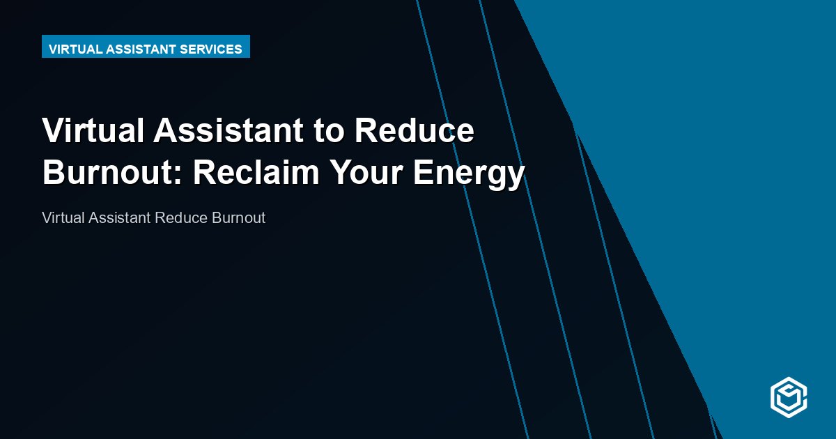 Virtual Assistant to Reduce Burnout: Reclaim Your Energy