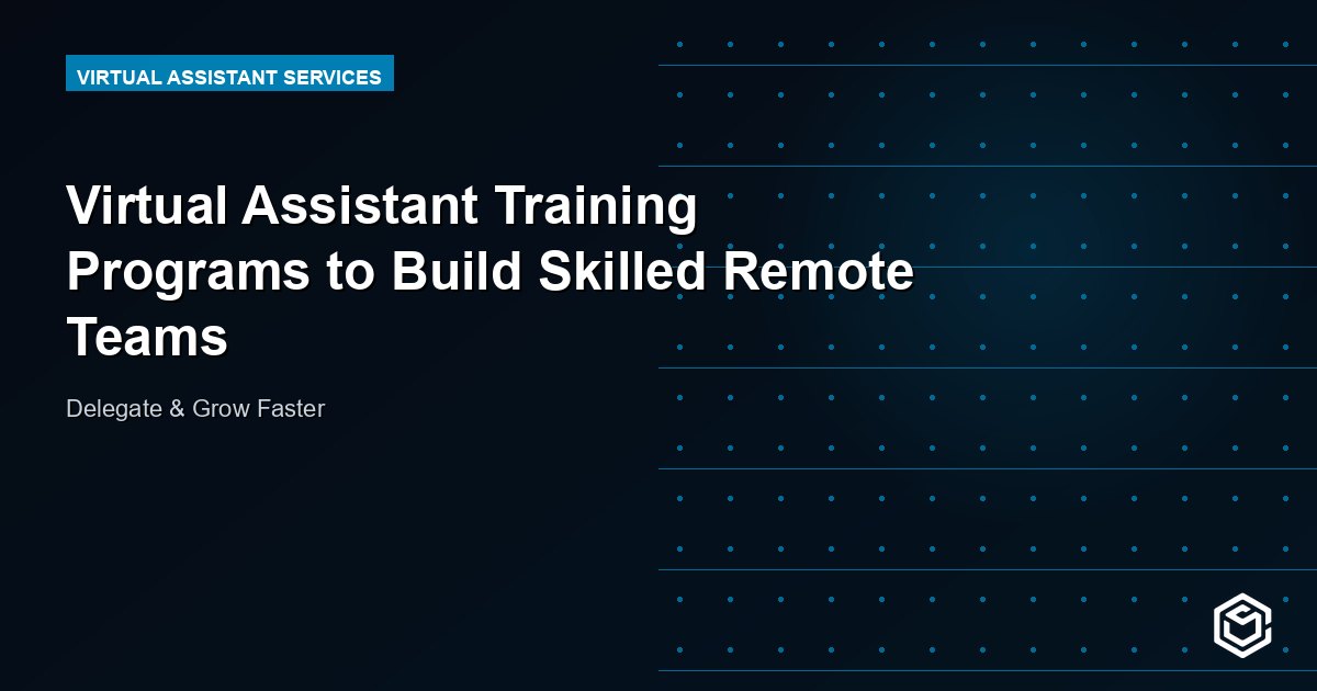 Virtual Assistant Training Programs to Build Skilled Remote Teams