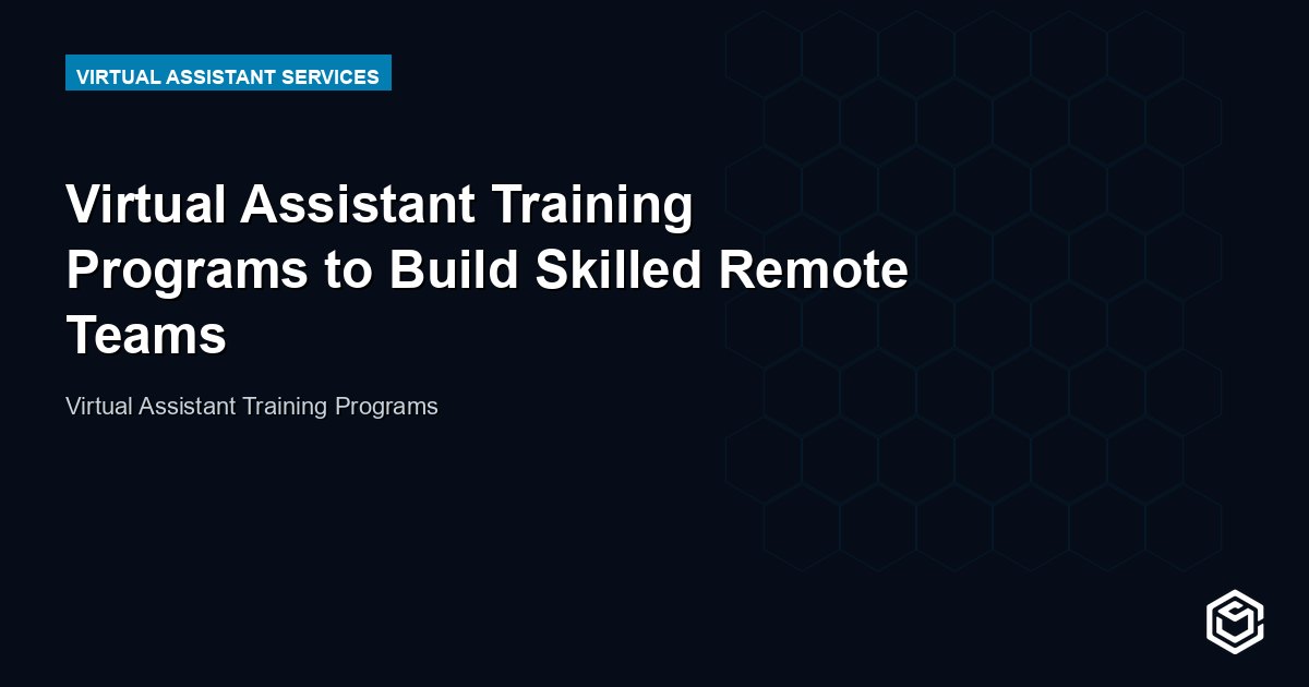 Virtual Assistant Training Programs to Build Skilled Remote Teams