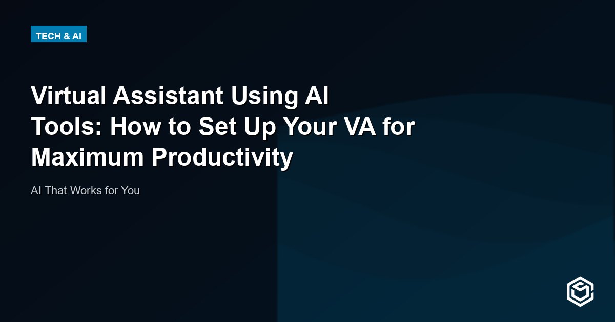 Virtual Assistant Using AI Tools: How to Set Up Your VA for Maximum Productivity