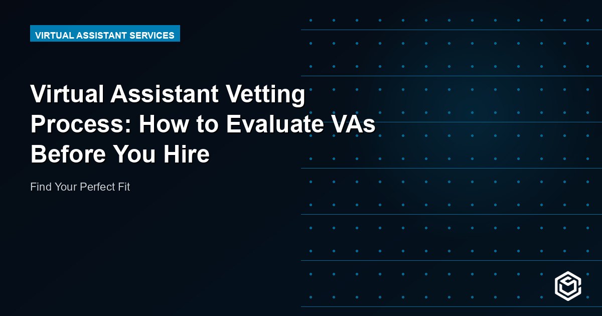 Virtual Assistant Vetting Process: How to Evaluate VAs Before You Hire