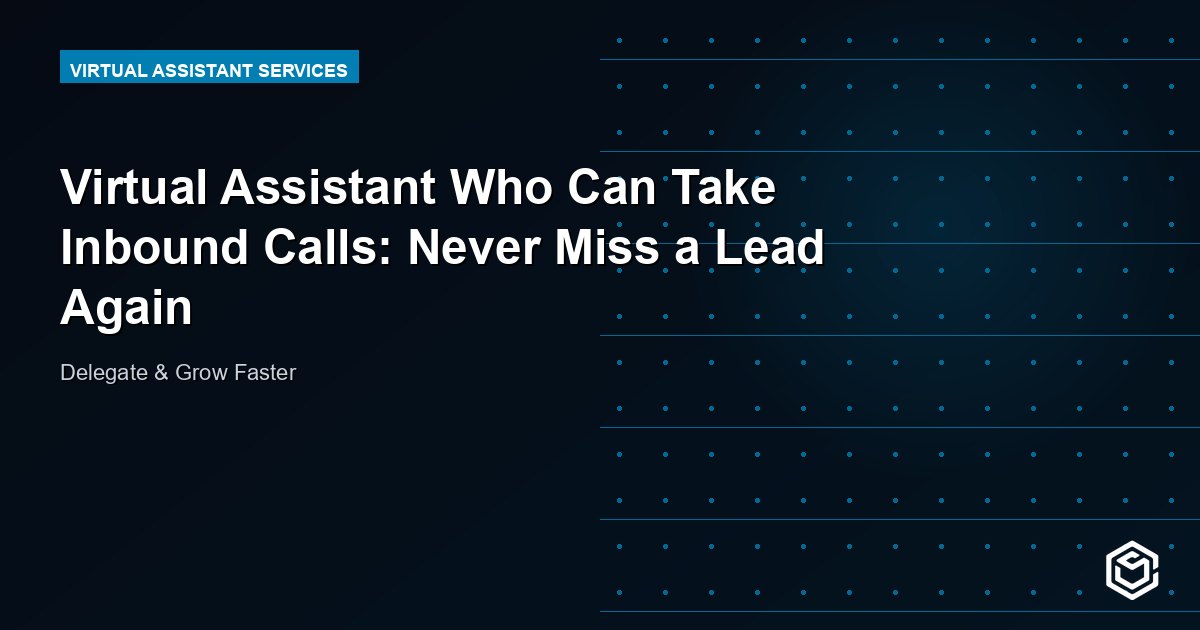 Virtual Assistant Who Can Take Inbound Calls: Never Miss a Lead Again
