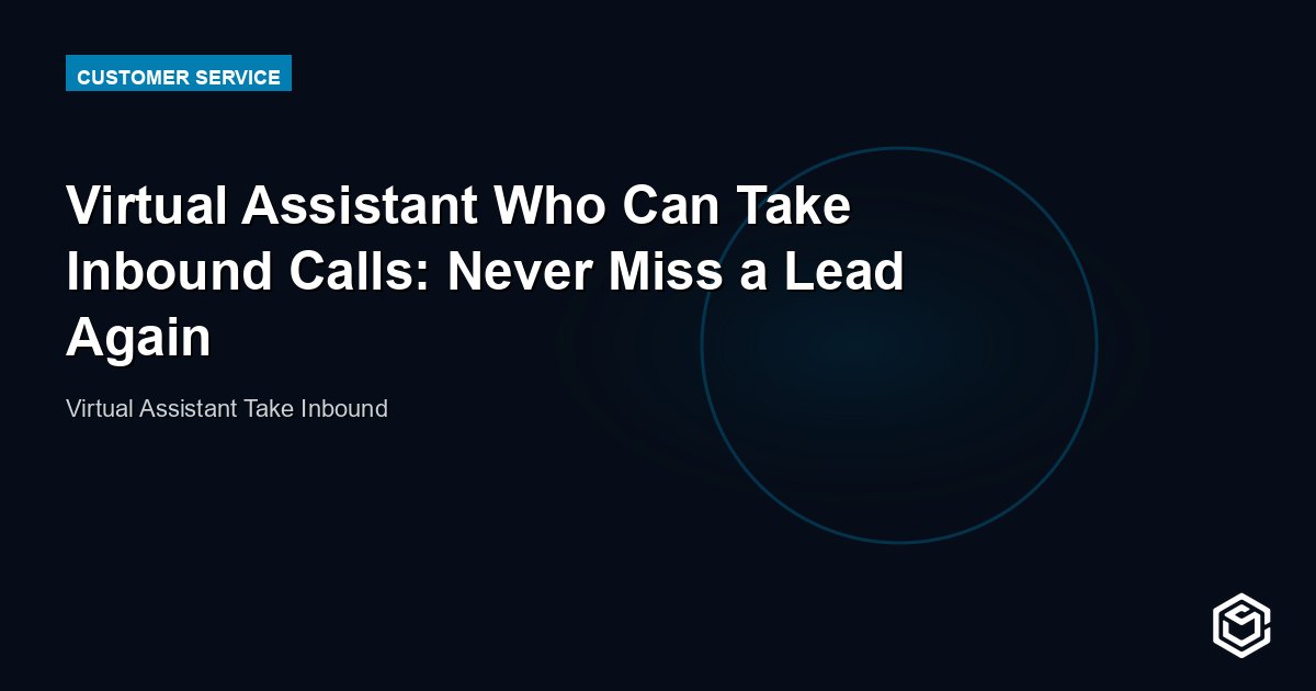 Virtual Assistant Who Can Take Inbound Calls: Never Miss a Lead Again