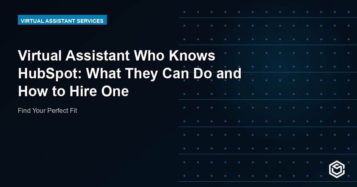 Virtual Assistant Who Knows HubSpot: What They Can Do and How to Hire One