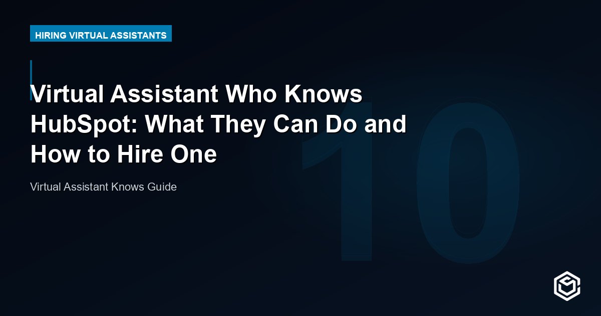 Virtual Assistant Who Knows HubSpot: What They Can Do and How to Hire One