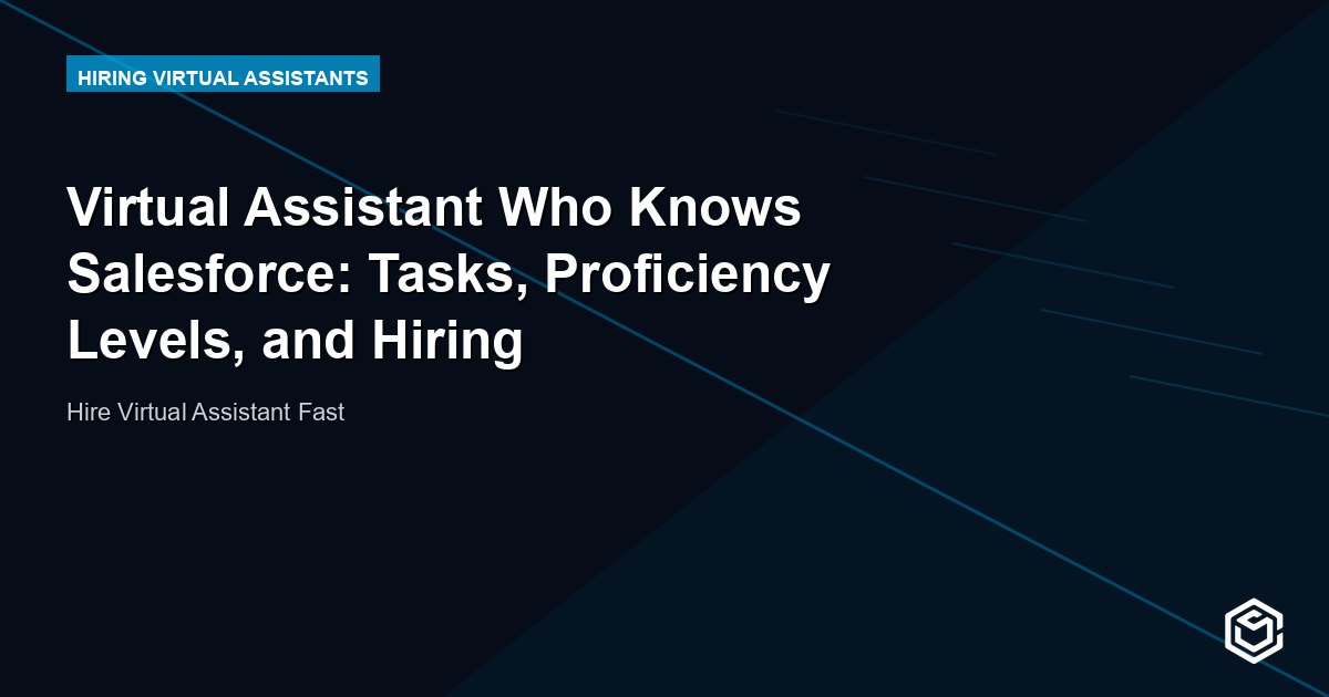 Virtual Assistant Who Knows Salesforce: Tasks, Proficiency Levels, and Hiring