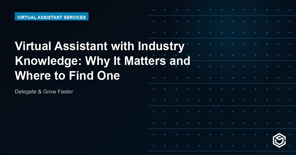 Virtual Assistant with Industry Knowledge: Why It Matters and Where to Find One